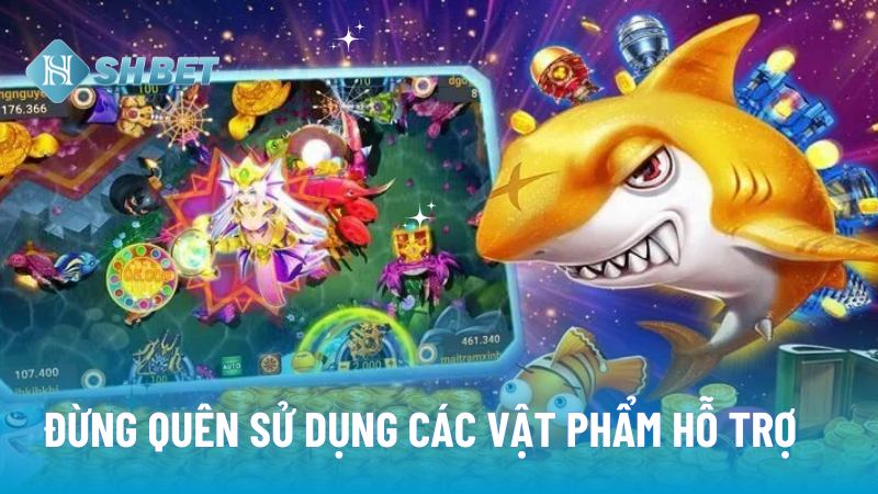 Đừng quên sử dụng các vật phẩm hỗ trợ