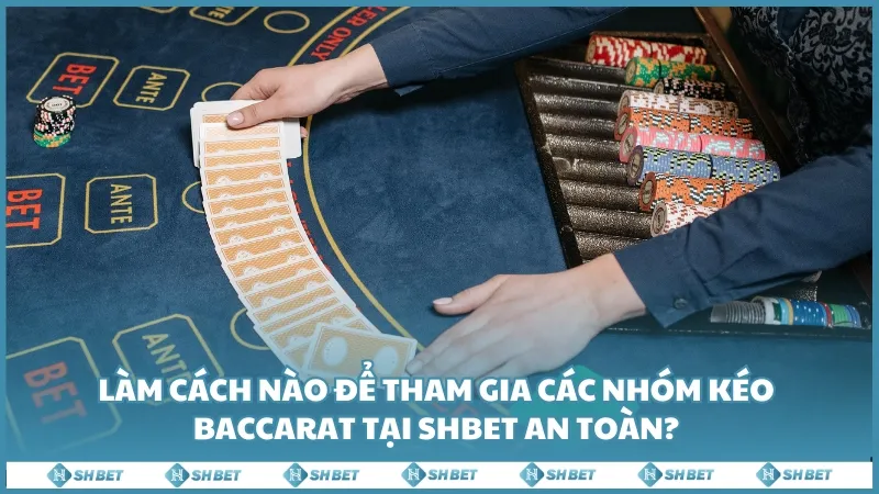 Làm cách nào để tham gia các nhóm kéo Baccarat tại SHBET an toàn?